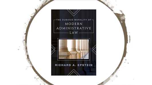Book Review: The Dubious Morality of Modern Administrative Law by Richard Epstein