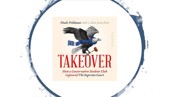 Book Review: Takeover: How a Conservative Student Club Captured the Supreme Court